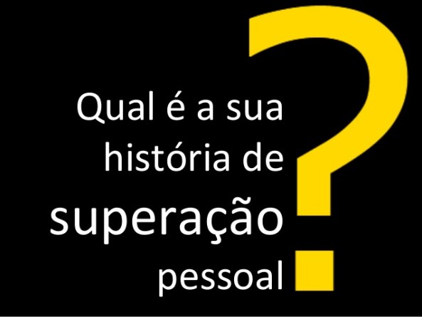 Qual sua história de superação pessoal